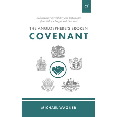The Anglosphere's Broken Covenant: Rediscovering the Validity and Importance of the Solemn League and Covenant