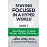 Staying Focused In A Hyper World: Book 1; Natural Solutions For ADHD, Memory And Brain Performance