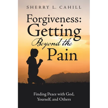 Forgiveness: Getting Beyond the Pain: Finding Peace with God, Yourself, and Others
