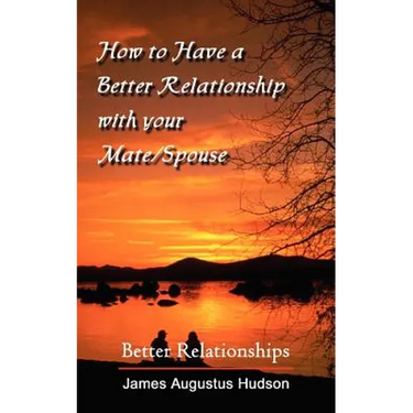 How to Have a Better Relationship with your Mate/Spouse: Better Relationships