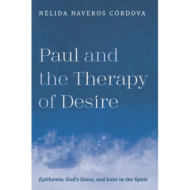 Paul and the Therapy of Desire: Epithymia, God's Grace, and Love in the Spirit