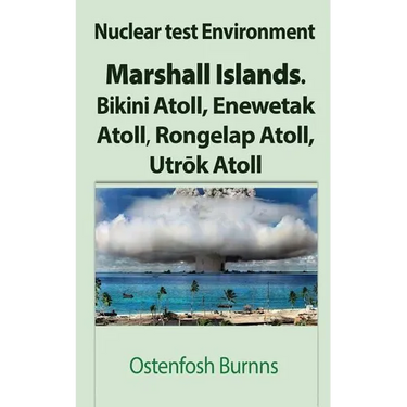 Nuclear test Environment: Marshall Islands. Bikini Atoll, Enewetak Atoll, Rongelap Atoll, Utrōk Atoll