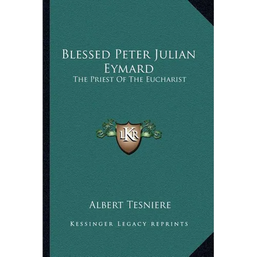Blessed Peter Julian Eymard: The Priest Of The Eucharist