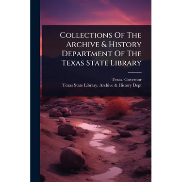 Collections Of The Archive & History Department Of The Texas State Library