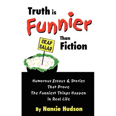 Truth is Funnier Than Fiction: Humorous Essays and Stories That Prove The Funniest Things Happen in Real Life