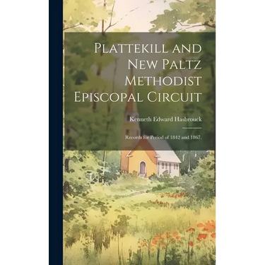 Plattekill and New Paltz Methodist Episcopal Circuit: Records for Period of 1842 and 1867.