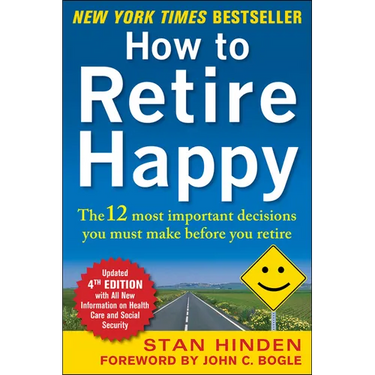 How to Retire Happy, Fourth Edition: The 12 Most Important Decisions You Must Make Before You Retire