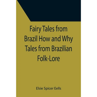 Fairy Tales from Brazil How and Why Tales from Brazilian Folk-Lore