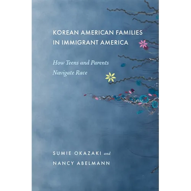 Korean American Families in Immigrant America: How Teens and Parents Navigate Race