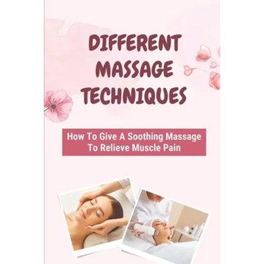 Different Massage Techniques: How To Give A Soothing Massage To Relieve Muscle Pain: Relieve Muscle Soreness