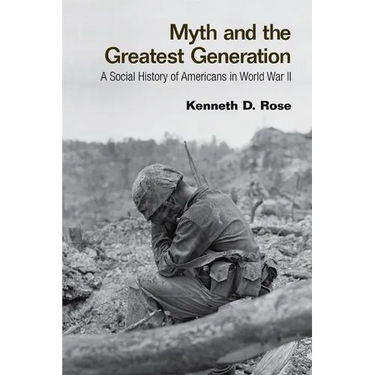 Myth and the Greatest Generation: A Social History of Americans in World War II