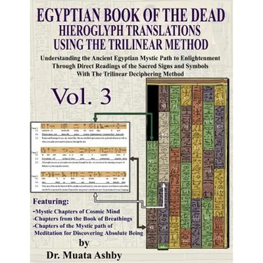 EGYPTIAN BOOK OF THE DEAD HIEROGLYPH TRANSLATIONS USING THE TRILINEAR METHOD Volume 3: Understanding the Mystic Path to Enlightenment Through Direct R