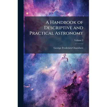 A Handbook of Descriptive and Practical Astronomy; Volume 3