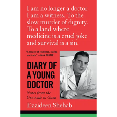 Diary of a Young Doctor: Notes from the Genocide in Gaza
