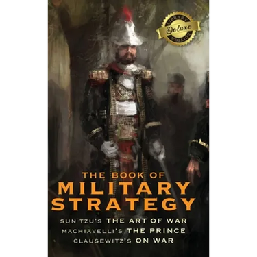 The Book of Military Strategy: Sun Tzu's "The Art of War," Machiavelli's "The Prince," and Clausewitz's "On War" (Annotated) (Deluxe Library Edition)
