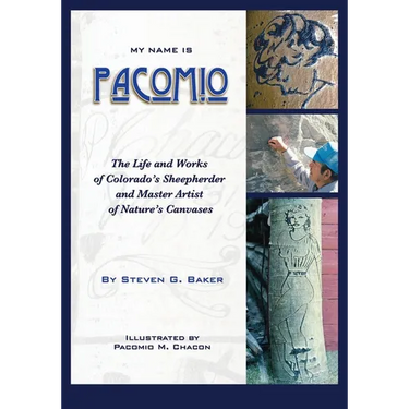 My Name is Pacomio: The Life and Works of Colorado's Sheepherder and Master Artist of Nature's Canvases