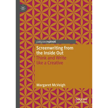 Screenwriting from the Inside Out: Think and Write Like a Creative