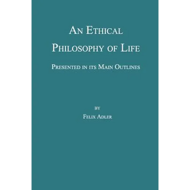 An Ethical Philosophy of Life, Presented in Its Main Outline