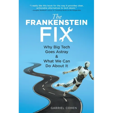 The Frankenstein Fix: Why Big Tech Goes Astray & What We Can Do About It