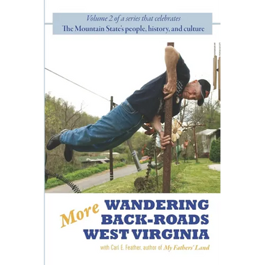 More Wandering Back-Roads West Virginia with Carl E. Feather: Volume II of the Wandering Back-Roads West Virginia series