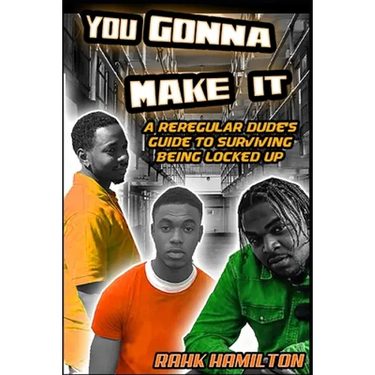 You Gonna Make It: A Regular Dudes Guide to Surviving Prison