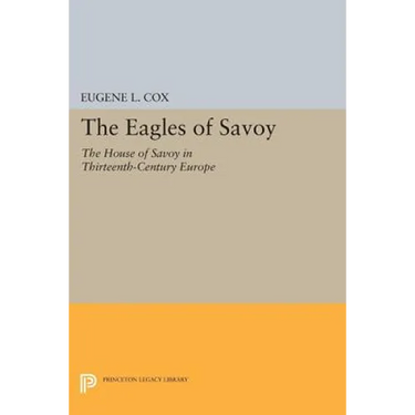 The Eagles of Savoy: The House of Savoy in Thirteenth-Century Europe