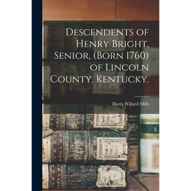 Descendents of Henry Bright, Senior, (born 1760) of Lincoln County, Kentucky.