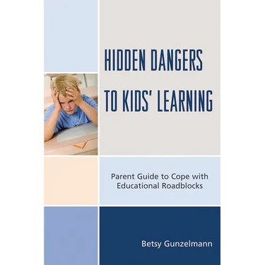 Hidden Dangers to Kids' Learning: A Parent Guide to Cope with Educational Roadblocks