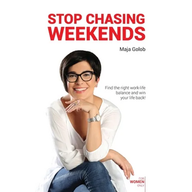 Stop Chasing Weekends: Find the right work-life balance and win your life back!
