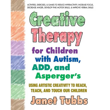 Creative Therapy for Children with Autism, Add, and Asperger's: Using Artistic Creativity to Reach, Teach, and Touch Our Children