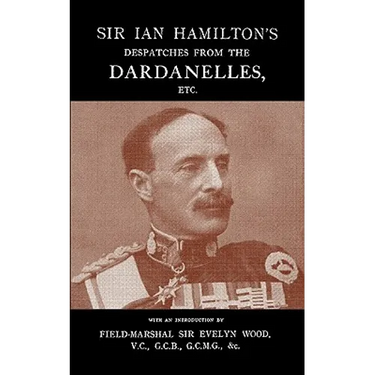 Sir Ian Hamilton's Despatches from the Dardanlles, Etc.
