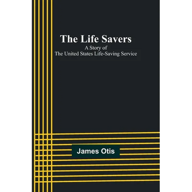 The Life Savers: A story of the United States life-saving service