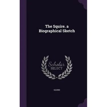 The Squire. a Biographical Sketch