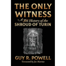 The Only Witness: A History of the Shroud Of Turin