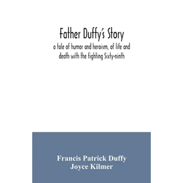 Father Duffy's story; a tale of humor and heroism, of life and death with the fighting Sixty-ninth