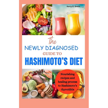The Newly Diagnosed Guide to Hashimoto's Diet: Nourishing recipes and healing process to Hashimoto's thyroiditis.