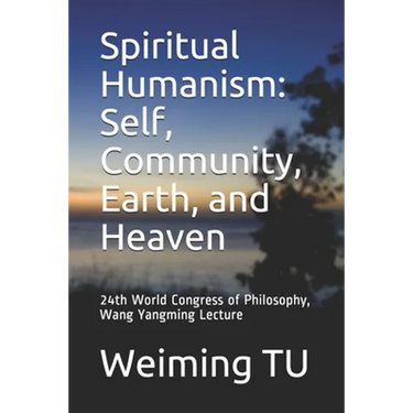 Spiritual Humanism: Self, Community, Earth, and Heaven: 24th World Congress of Philosophy, Wang Yangming Lecture