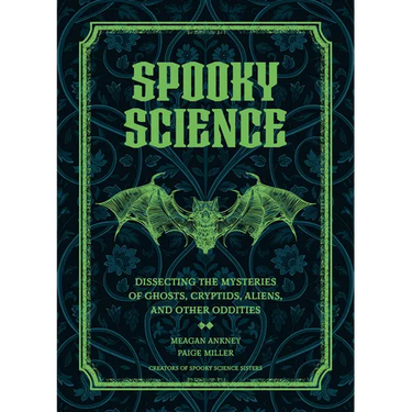 Spooky Science: Dissecting the Mysteries of Ghosts, Cryptids, Aliens, and Other Oddities
