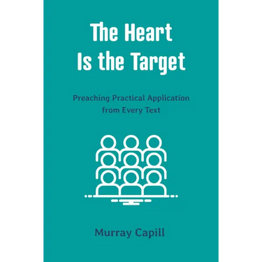 The Heart Is the Target: Preaching Practical Application from Every Text