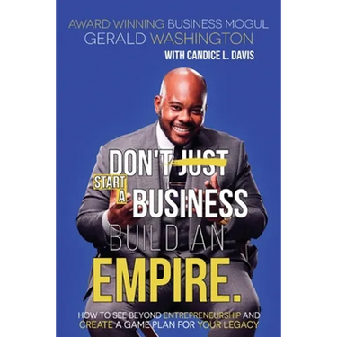 Dont Just Start A Business Build An Empire: How to See Beyond Entrepreneurship and Create A Game Plan for Your Legacy
