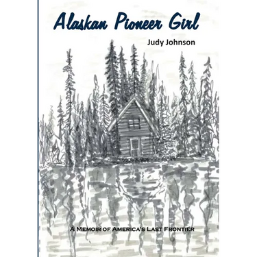 Alaskan Pioneer Girl: A Memoir of America's Last Frontier