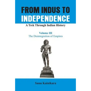 From Indus to Independence - A Trek Through Indian History: The Disintegration of Empires