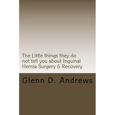 The Little things they do not tell you about Iguinal Hernia Surgery & Recovery