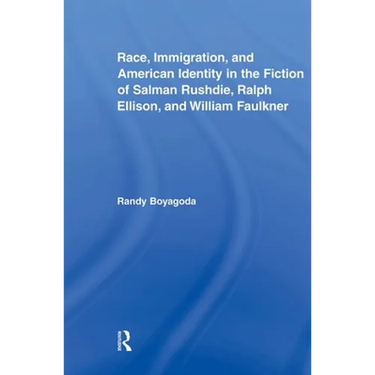 Race, Immigration, and American Identity in the Fiction of Salman Rushdie, Ralph Ellison, and William Faulkner