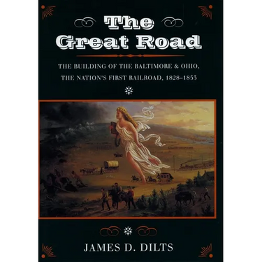 The Great Road: The Building of the Baltimore and Ohio, the Nation's First Railroad, 1828-1853