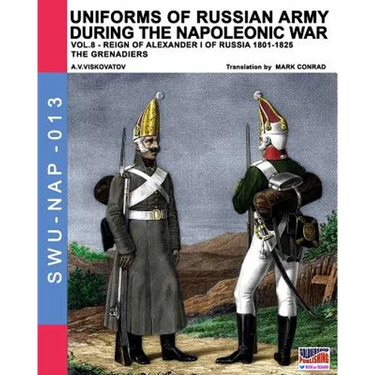 Uniforms of Russian army during the Napoleonic war vol.8: Army infantry: Grenadier's regiments 1801-1825