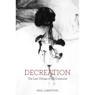 Decreation: The Last Things of All Creatures