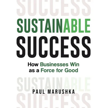 Sustainable Success: How Businesses Win as a Force for Good