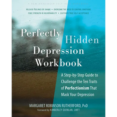 Perfectly Hidden Depression Workbook: A Step-By-Step Guide to Challenge the Ten Traits of Perfectionism That Mask Your Depression