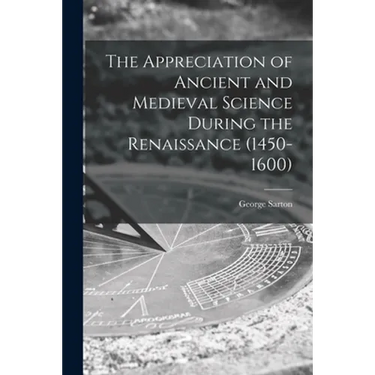 The Appreciation of Ancient and Medieval Science During the Renaissance (1450-1600)